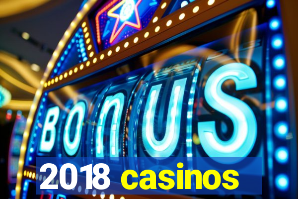 2018 casinos