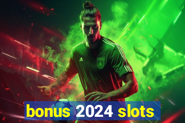 bonus 2024 slots