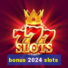 bonus 2024 slots