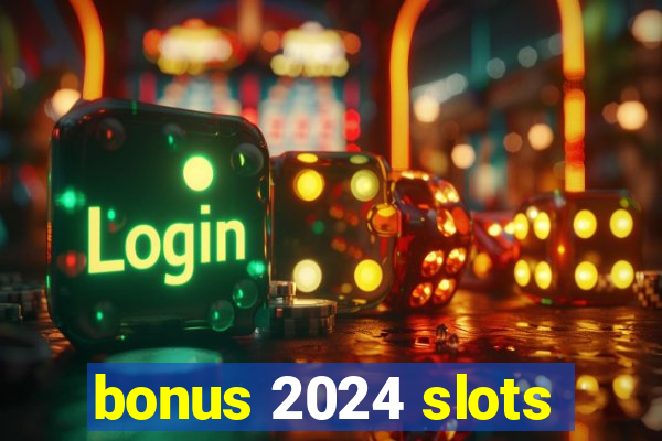 bonus 2024 slots