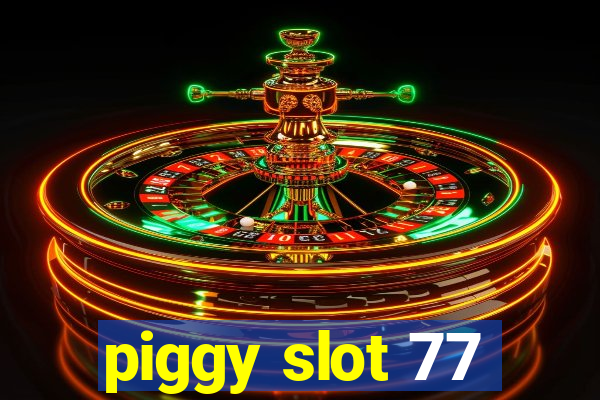 piggy slot 77