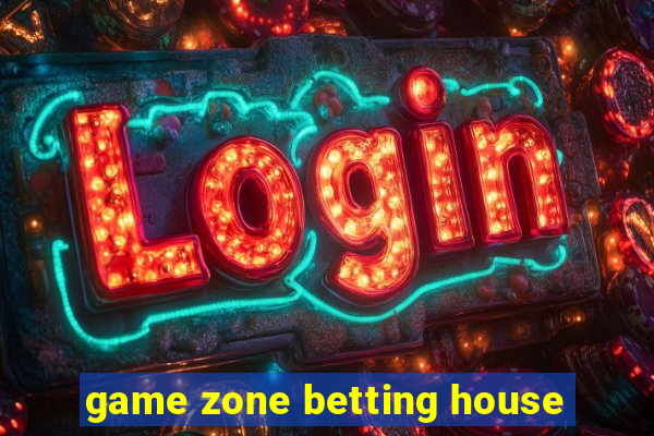 game zone betting house