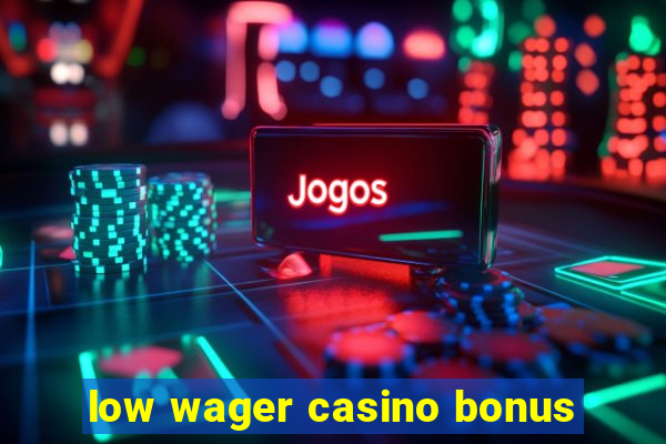 low wager casino bonus