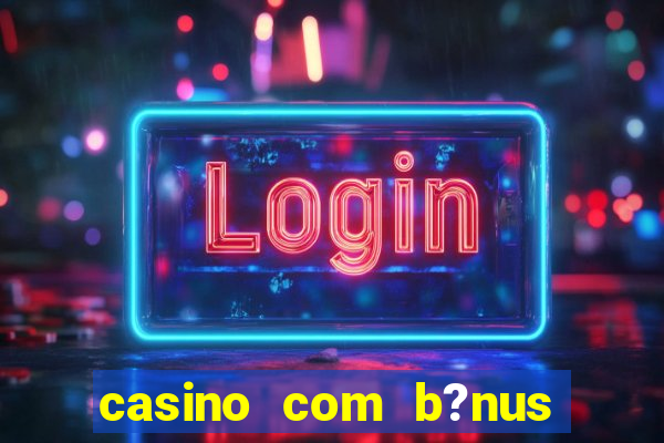 casino com b?nus grátis no cadastro