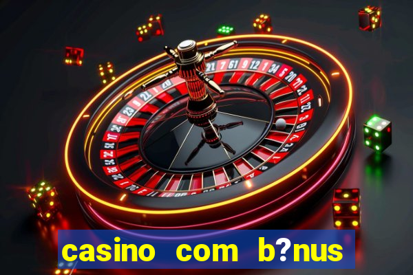 casino com b?nus grátis no cadastro