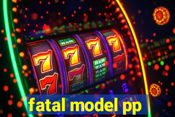 fatal model pp