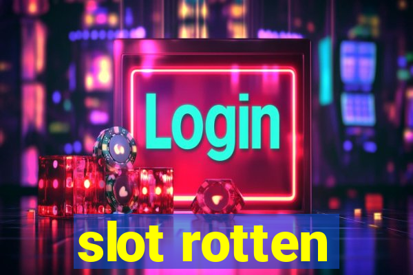 slot rotten