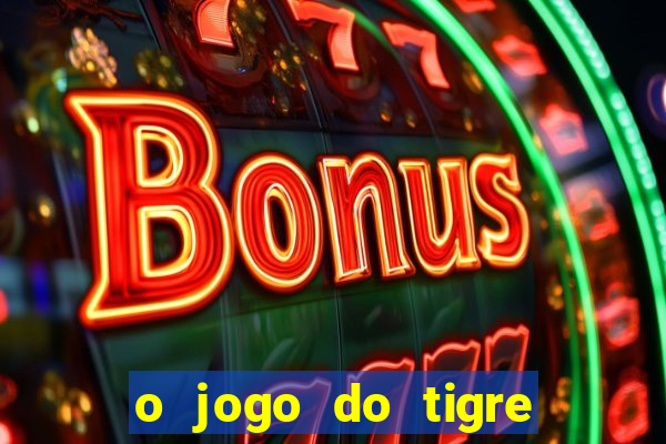 o jogo do tigre que dá dinheiro