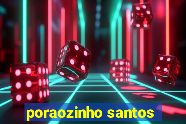 poraozinho santos