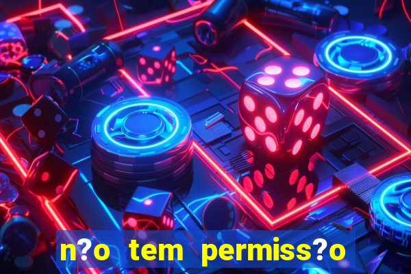 n?o tem permiss?o para jogar jogos de cassino betano