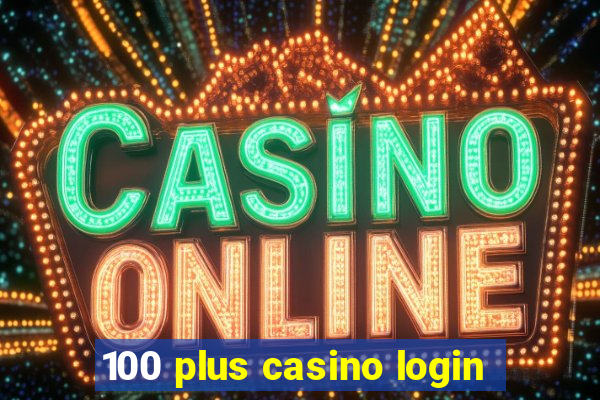 100 plus casino login