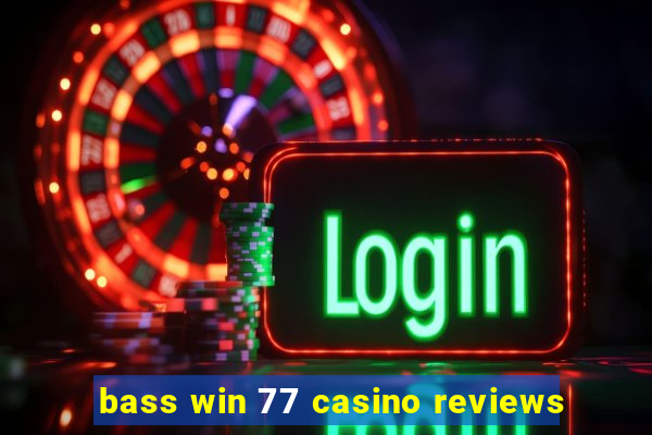 bass win 77 casino reviews