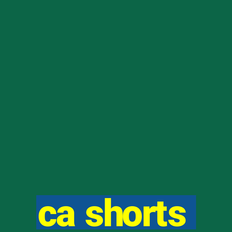 ca shorts