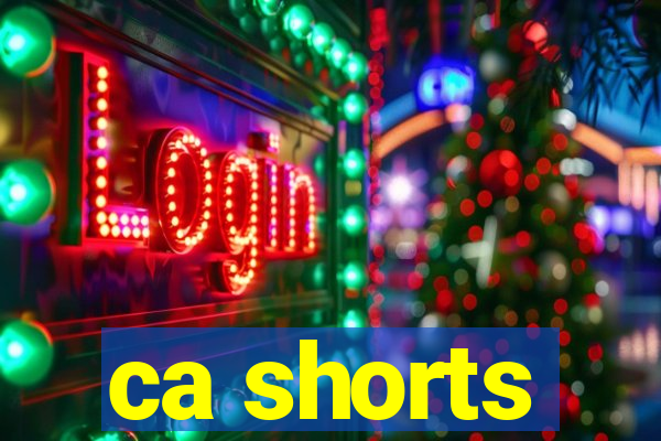 ca shorts