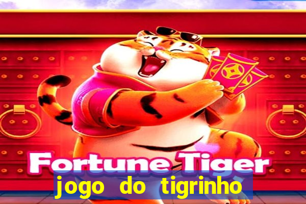 jogo do tigrinho ganha dinheiro