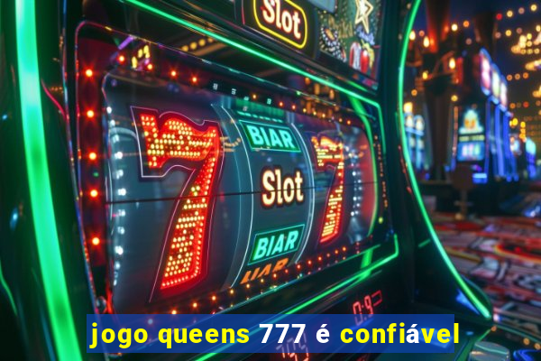 jogo queens 777 é confiável