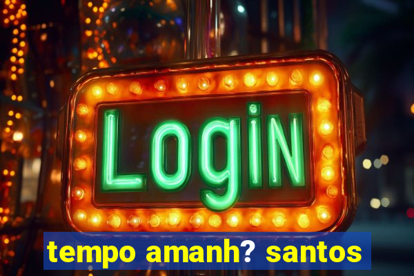 tempo amanh? santos