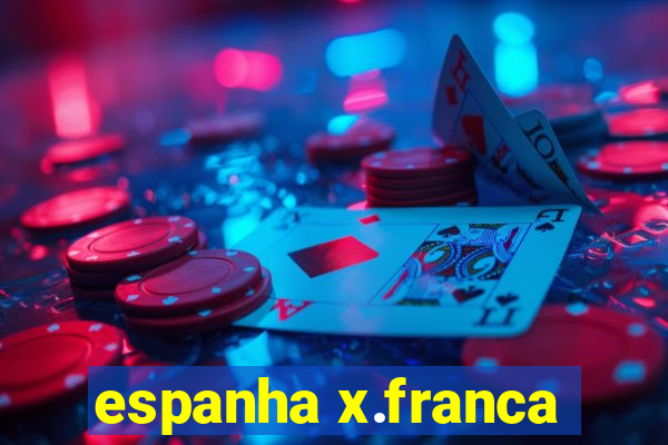 espanha x.franca