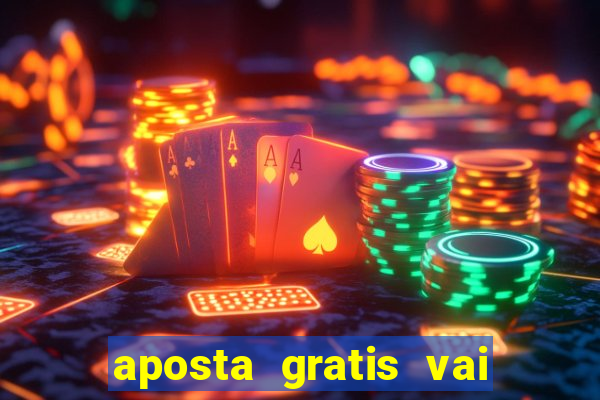 aposta gratis vai de bet