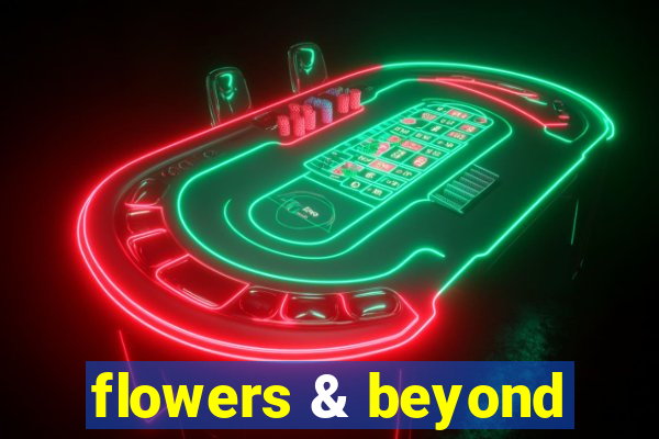 flowers & beyond