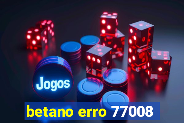 betano erro 77008