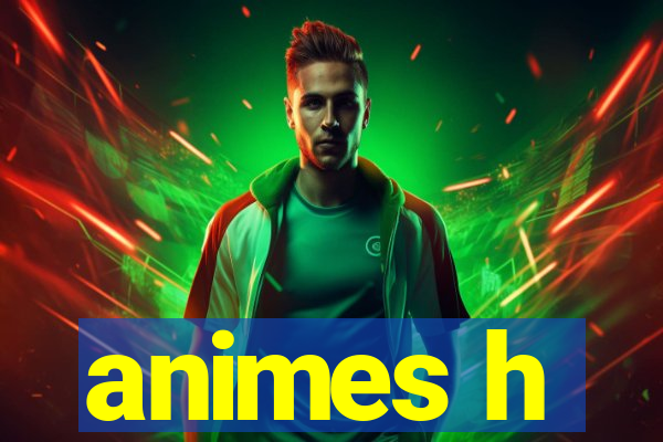 animes h