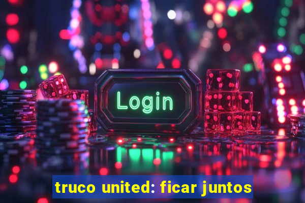 truco united: ficar juntos