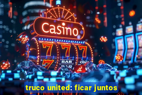 truco united: ficar juntos