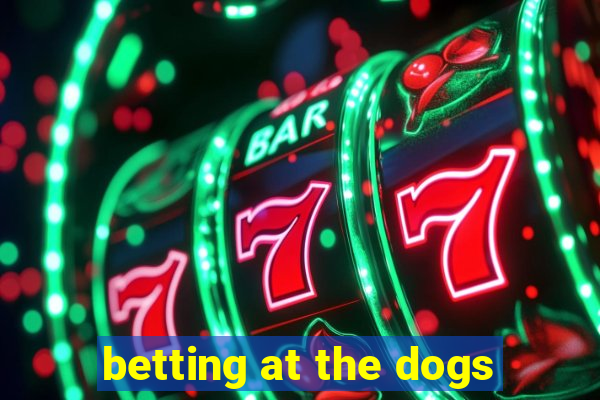 betting at the dogs