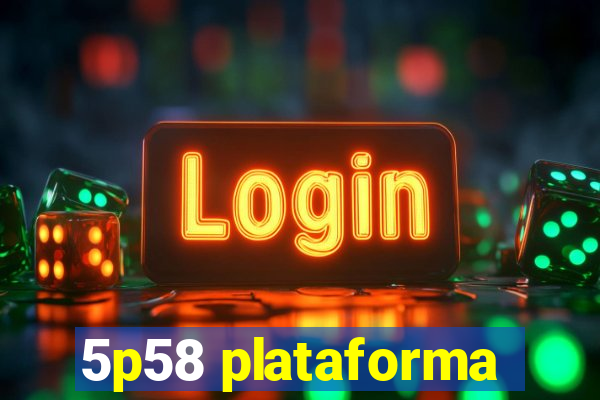 5p58 plataforma