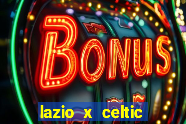 lazio x celtic onde assistir