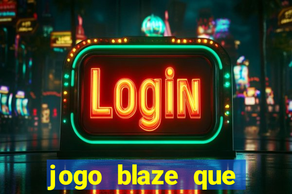 jogo blaze que ganha dinheiro