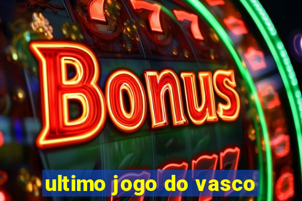 ultimo jogo do vasco