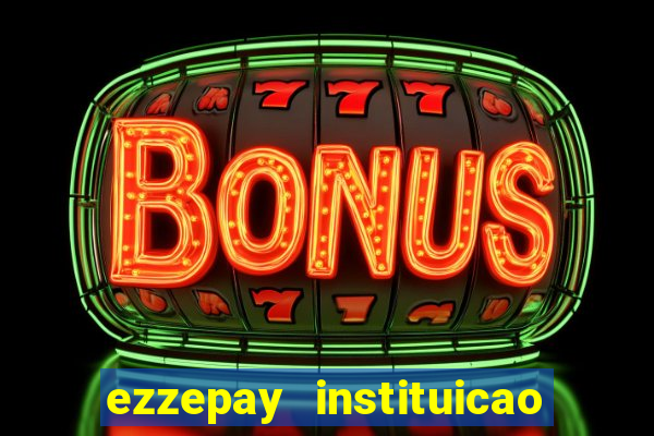 ezzepay instituicao de pagamento ltda