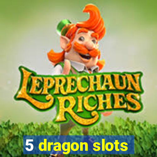 5 dragon slots