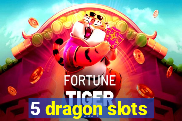 5 dragon slots