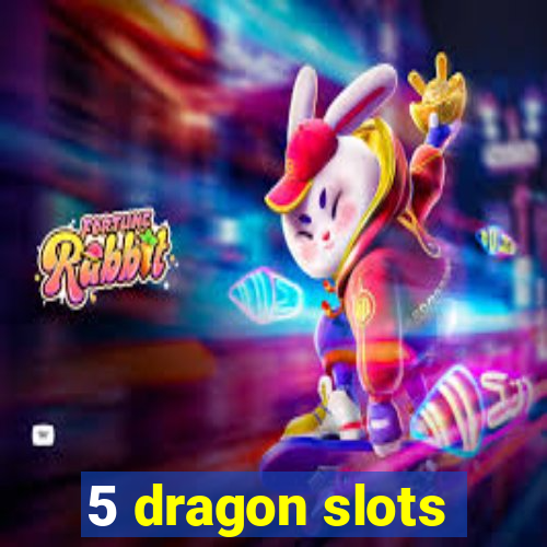 5 dragon slots