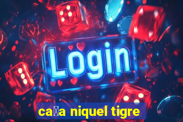 ca莽a niquel tigre