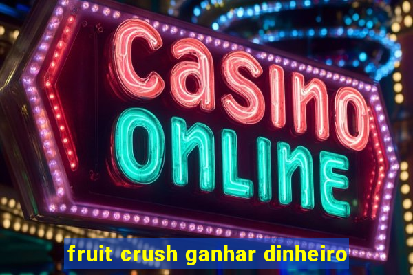 fruit crush ganhar dinheiro