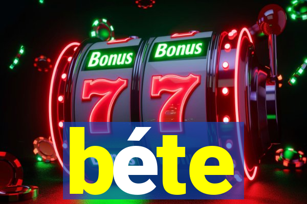 béte