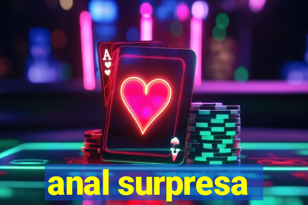 anal surpresa