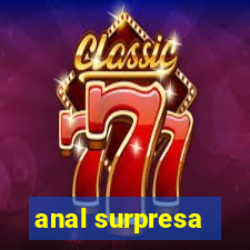 anal surpresa