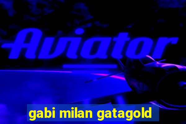 gabi milan gatagold