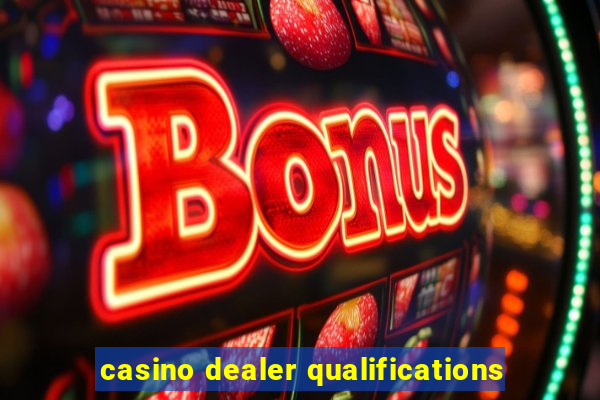 casino dealer qualifications