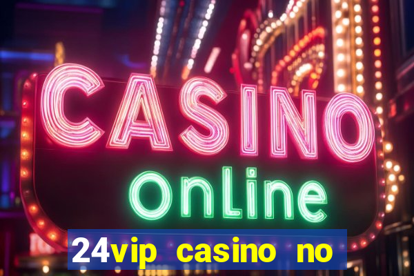 24vip casino no deposit bonus codes 2020