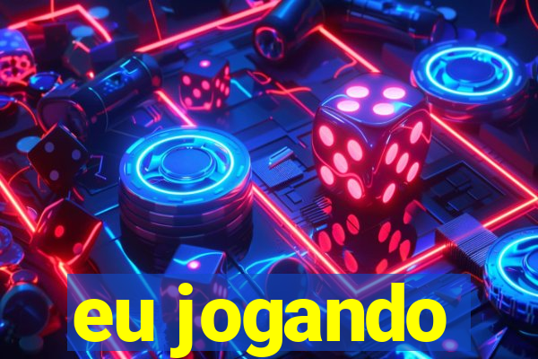 eu jogando