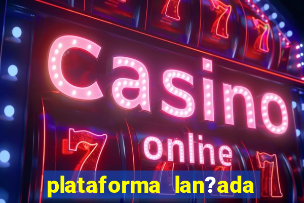 plataforma lan?ada hoje cassino