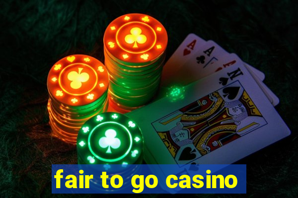 fair to go casino