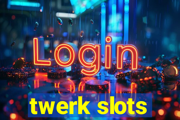 twerk slots