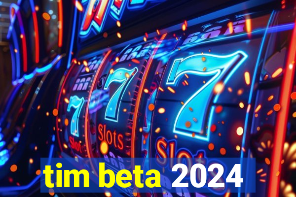 tim beta 2024